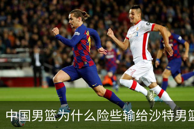 中国男篮为什么险些输给沙特男篮？廖三宁说出原因，原来如此