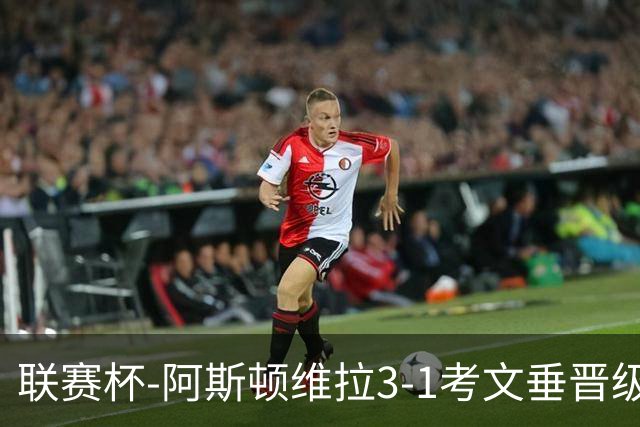 联赛杯-阿斯顿维拉3-1考文垂晋级16强 亚伯拉罕双响巴克利传射